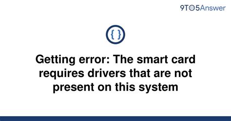 connect a smart card windows 10 error|smart card error requires drivers.